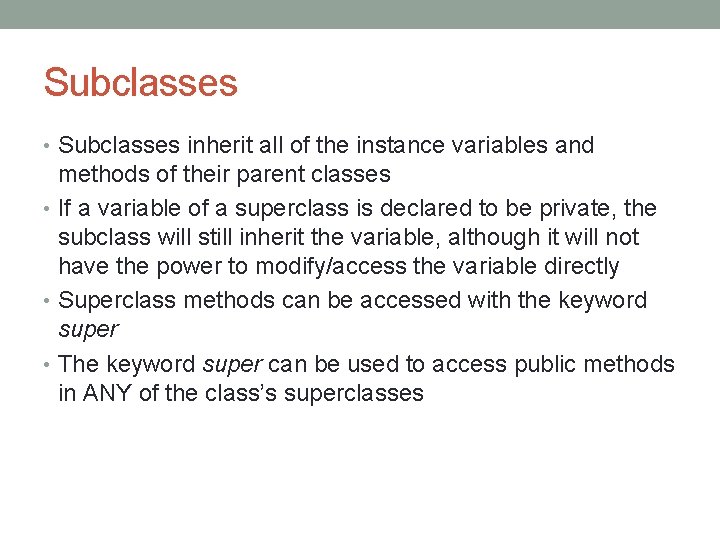 Subclasses • Subclasses inherit all of the instance variables and methods of their parent Subclasses • Subclasses inherit all of the instance variables and methods of their parent