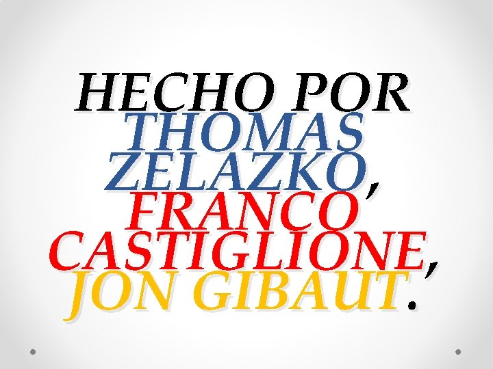 HECHO POR THOMAS ZELAZKO, FRANCO CASTIGLIONE, JON GIBAUT. HECHO POR THOMAS ZELAZKO, FRANCO CASTIGLIONE, JON GIBAUT.