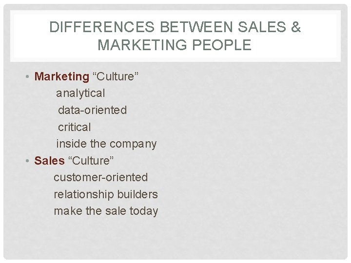DIFFERENCES BETWEEN SALES & MARKETING PEOPLE • Marketing “Culture” analytical data-oriented critical inside the