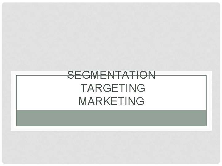 SEGMENTATION TARGETING MARKETING 