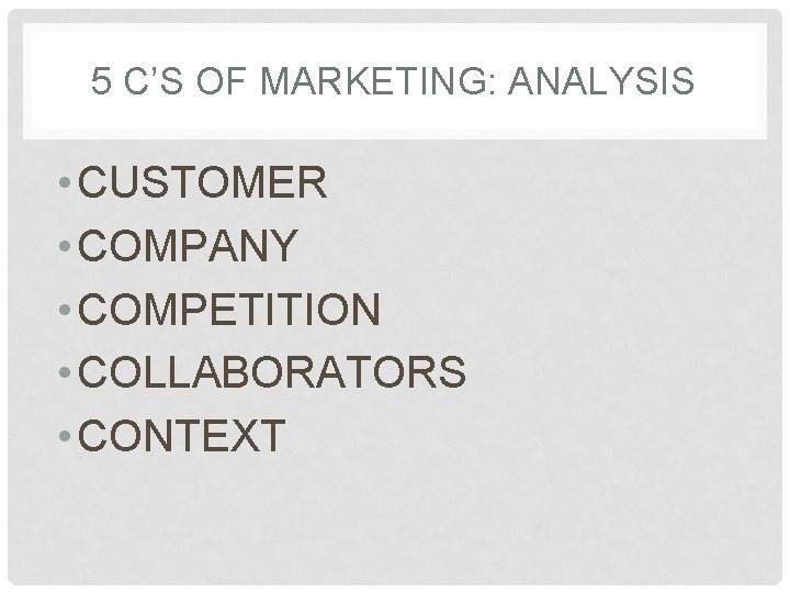 5 C’S OF MARKETING: ANALYSIS • CUSTOMER • COMPANY • COMPETITION • COLLABORATORS •