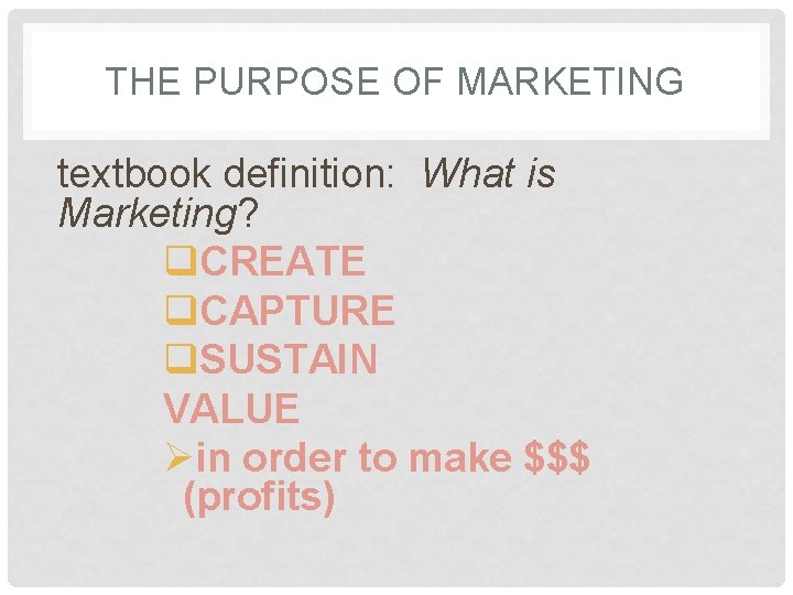 THE PURPOSE OF MARKETING textbook definition: What is Marketing? q. CREATE q. CAPTURE q.