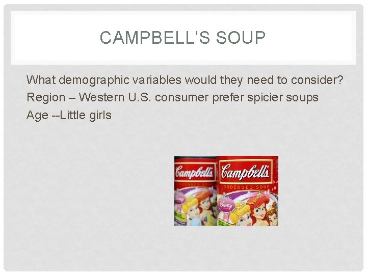 CAMPBELL’S SOUP What demographic variables would they need to consider? Region – Western U.