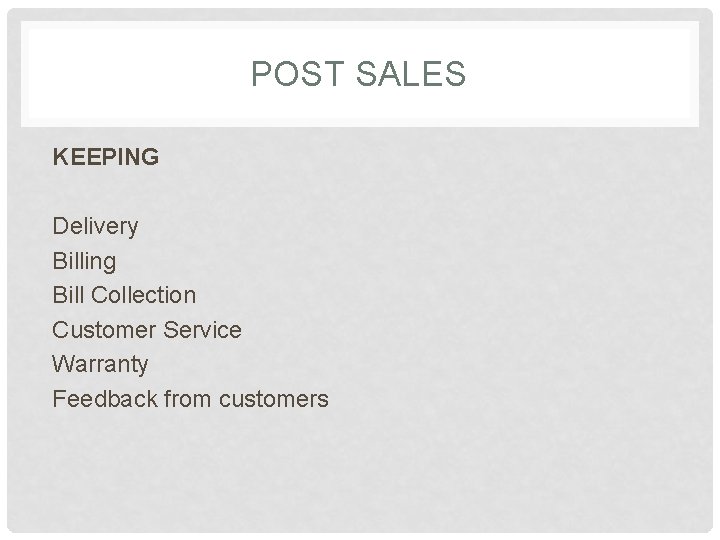 POST SALES KEEPING Delivery Billing Bill Collection Customer Service Warranty Feedback from customers 