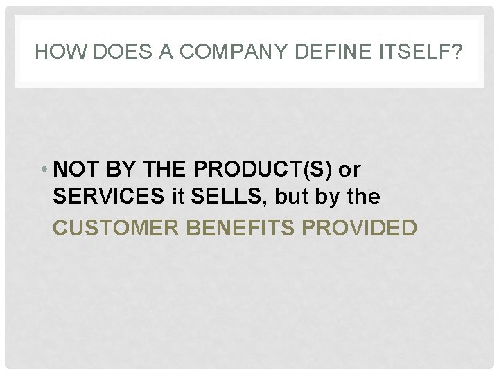 HOW DOES A COMPANY DEFINE ITSELF? • NOT BY THE PRODUCT(S) or SERVICES it