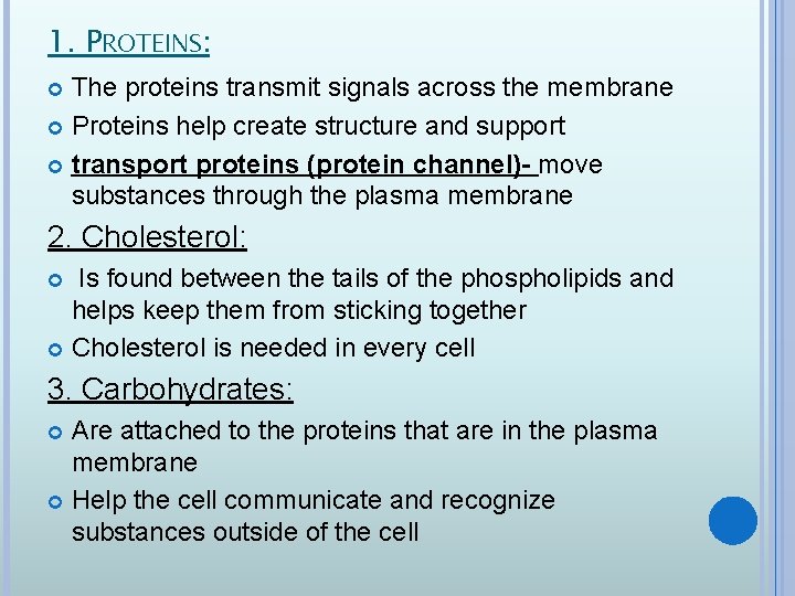 1. PROTEINS: The proteins transmit signals across the membrane Proteins help create structure and
