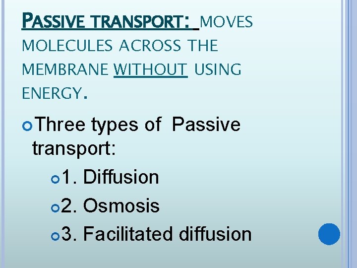 PASSIVE TRANSPORT: MOVES MOLECULES ACROSS THE MEMBRANE WITHOUT USING ENERGY. Three types of Passive