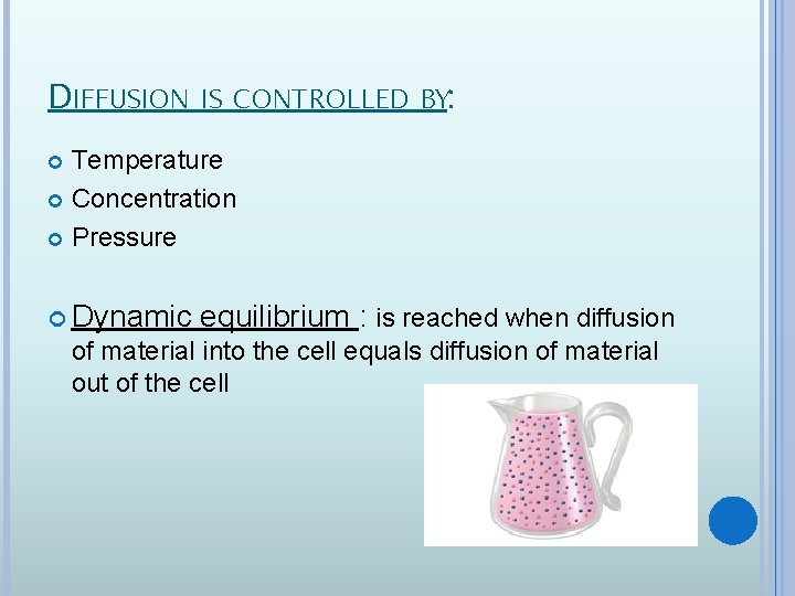 DIFFUSION IS CONTROLLED BY: Temperature Concentration Pressure Dynamic equilibrium : is reached when diffusion