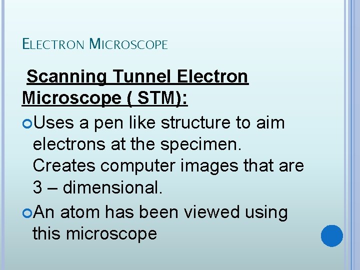 ELECTRON MICROSCOPE Scanning Tunnel Electron Microscope ( STM): Uses a pen like structure to