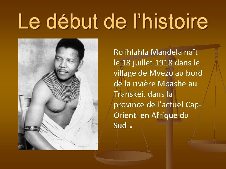 Le début de l’histoire Rolihlahla Mandela naît le 18 juillet 1918 dans le village