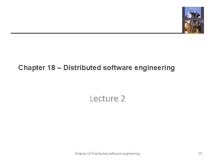 Chapter 18 – Distributed software engineering Lecture 2 Chapter 18 Distributed software engineering 27