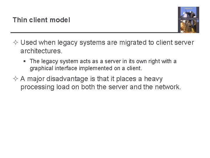 Thin client model ² Used when legacy systems are migrated to client server architectures.