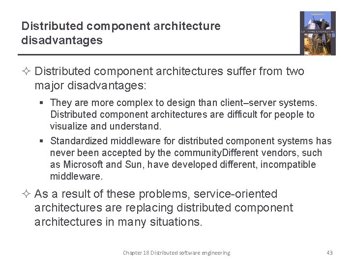 Distributed component architecture disadvantages ² Distributed component architectures suffer from two major disadvantages: §