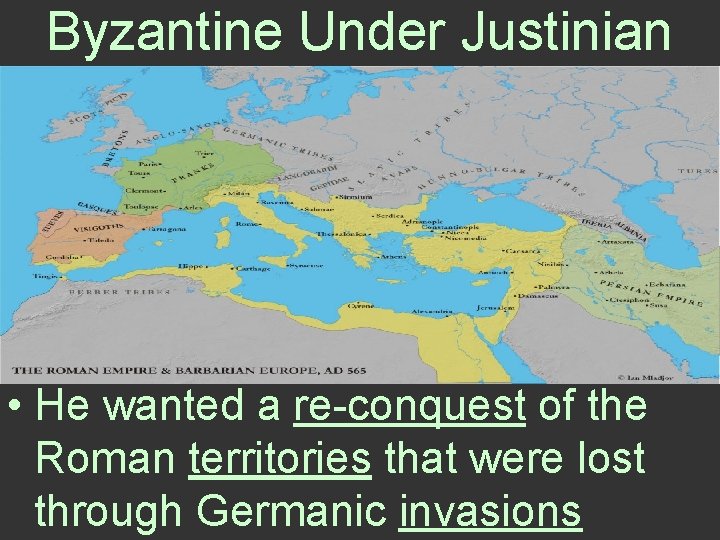 Byzantine Under Justinian • He wanted a re-conquest of the Roman territories that were