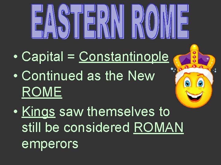  • Capital = Constantinople • Continued as the New ROME • Kings saw