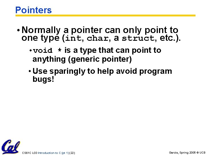 Pointers • Normally a pointer can only point to one type (int, char, a