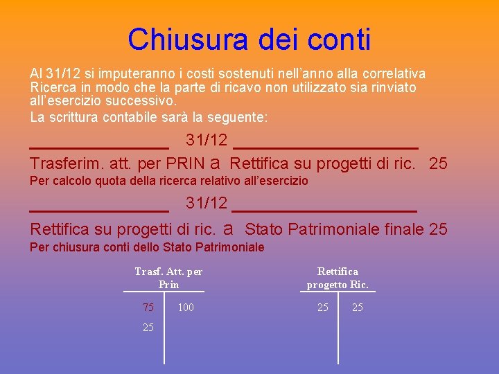 Chiusura dei conti Al 31/12 si imputeranno i costi sostenuti nell’anno alla correlativa Ricerca