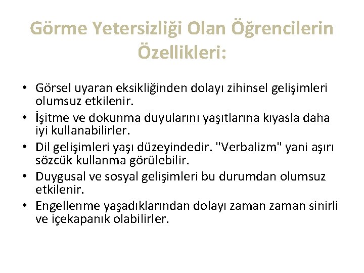 Görme Yetersizliği Olan Öğrencilerin Özellikleri: • Görsel uyaran eksikliğinden dolayı zihinsel gelişimleri olumsuz etkilenir.