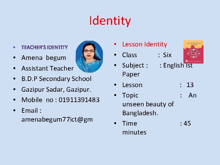 Identity • • • Amena begum Assistant Teacher B. D. P Secondary School Gazipur