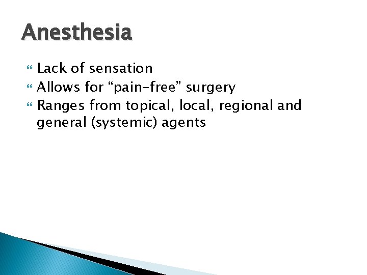 Anesthesia Lack of sensation Allows for “pain-free” surgery Ranges from topical, local, regional and