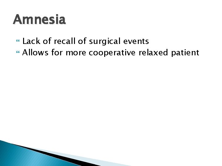 Amnesia Lack of recall of surgical events Allows for more cooperative relaxed patient 