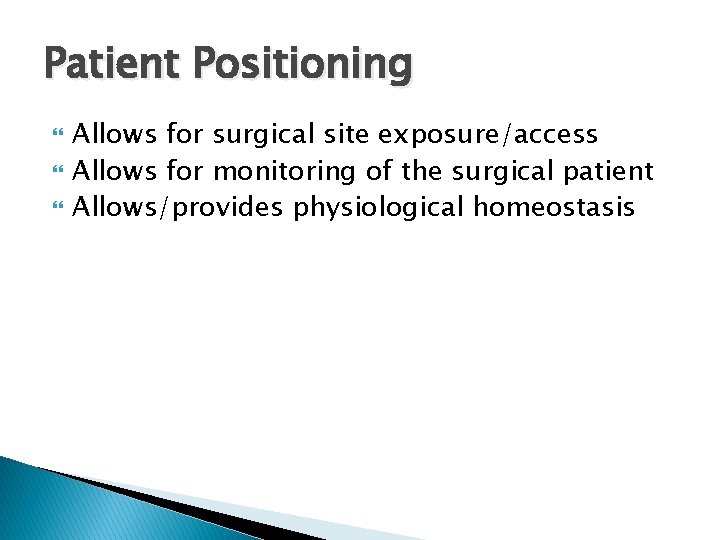 Patient Positioning Allows for surgical site exposure/access Allows for monitoring of the surgical patient