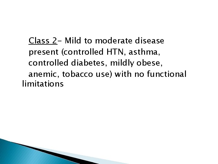 Class 2 - Mild to moderate disease present (controlled HTN, asthma, controlled diabetes, mildly