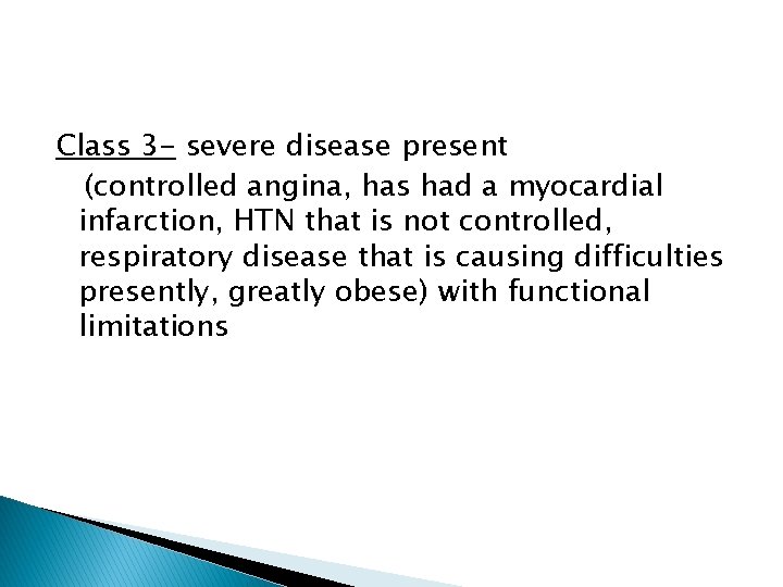 Class 3 - severe disease present (controlled angina, has had a myocardial infarction, HTN
