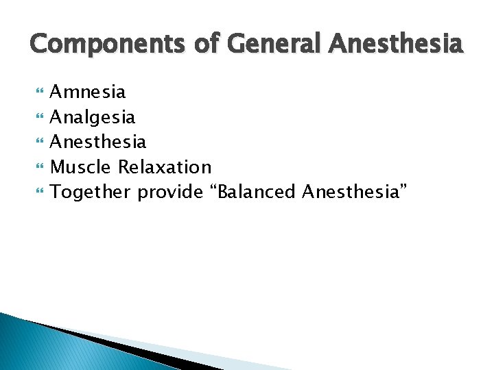 Components of General Anesthesia Amnesia Analgesia Anesthesia Muscle Relaxation Together provide “Balanced Anesthesia” 