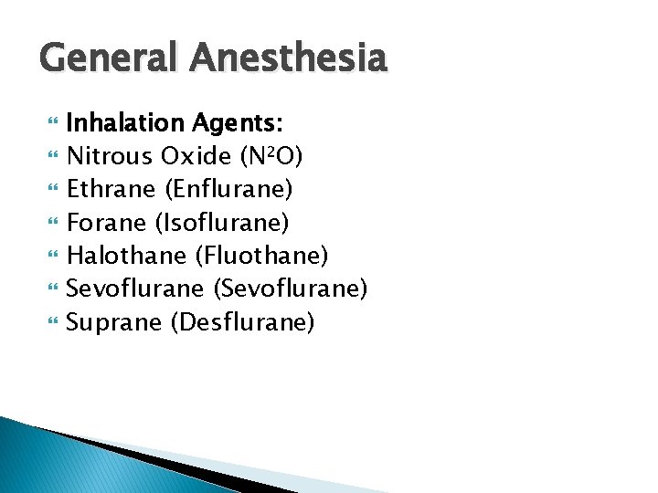 General Anesthesia Inhalation Agents: Nitrous Oxide (N²O) Ethrane (Enflurane) Forane (Isoflurane) Halothane (Fluothane) Sevoflurane