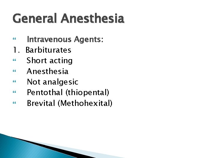 General Anesthesia Intravenous Agents: 1. Barbiturates Short acting Anesthesia Not analgesic Pentothal (thiopental) Brevital