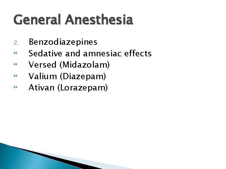 General Anesthesia 2. Benzodiazepines Sedative and amnesiac effects Versed (Midazolam) Valium (Diazepam) Ativan (Lorazepam)