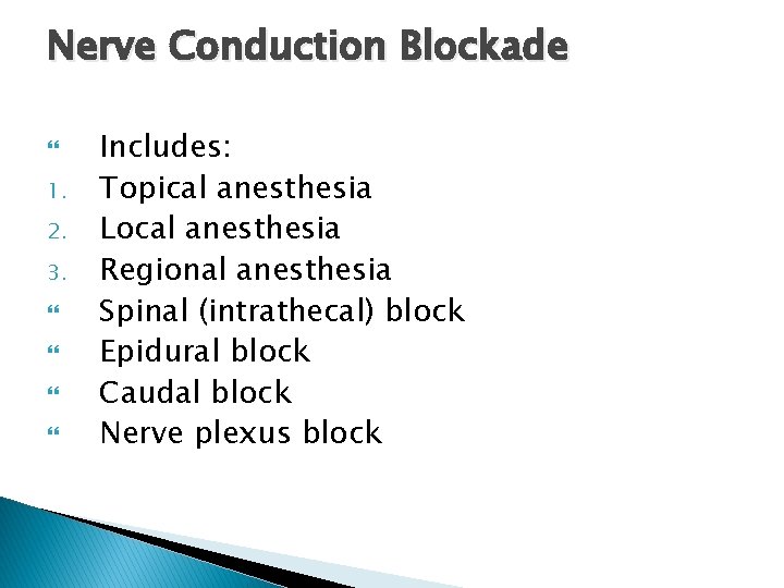 Nerve Conduction Blockade 1. 2. 3. Includes: Topical anesthesia Local anesthesia Regional anesthesia Spinal
