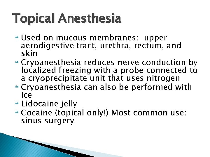 Topical Anesthesia Used on mucous membranes: upper aerodigestive tract, urethra, rectum, and skin Cryoanesthesia