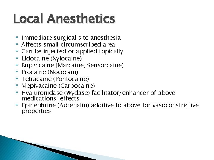 Local Anesthetics Immediate surgical site anesthesia Affects small circumscribed area Can be injected or