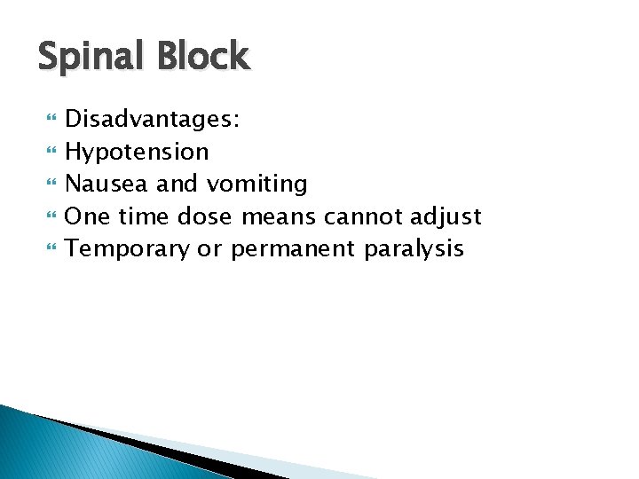 Spinal Block Disadvantages: Hypotension Nausea and vomiting One time dose means cannot adjust Temporary