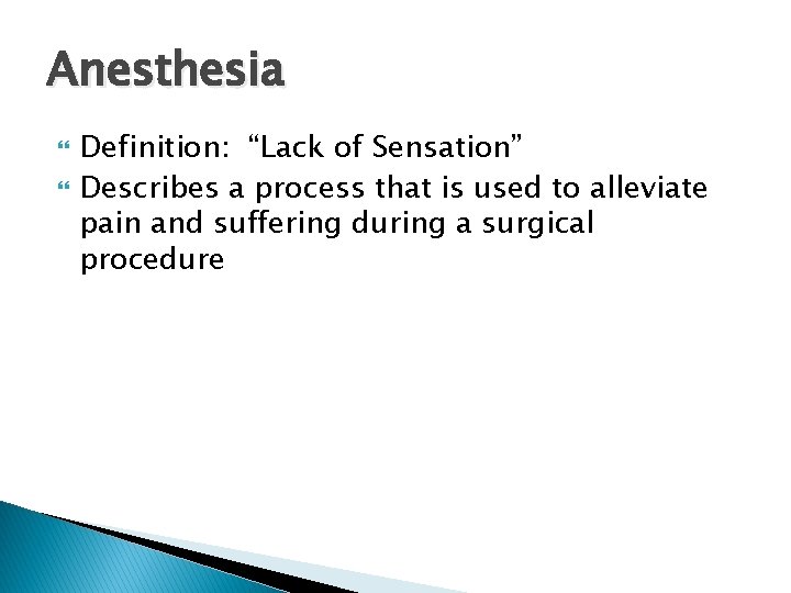 Anesthesia Definition: “Lack of Sensation” Describes a process that is used to alleviate pain