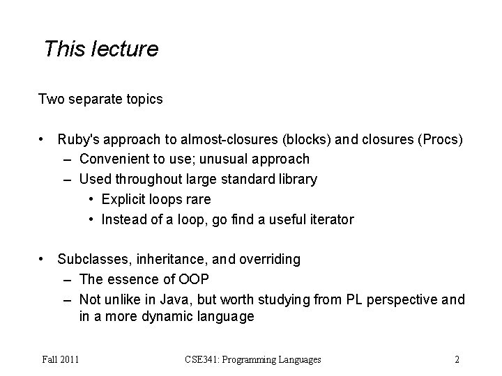 This lecture Two separate topics • Ruby's approach to almost-closures (blocks) and closures (Procs)