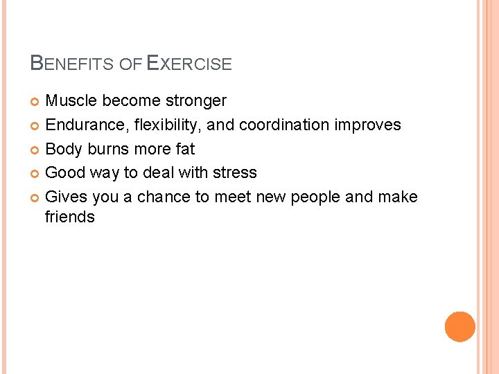 BENEFITS OF EXERCISE Muscle become stronger Endurance, flexibility, and coordination improves Body burns more