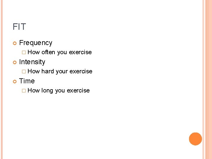 FIT Frequency � How Intensity � How often you exercise hard your exercise Time