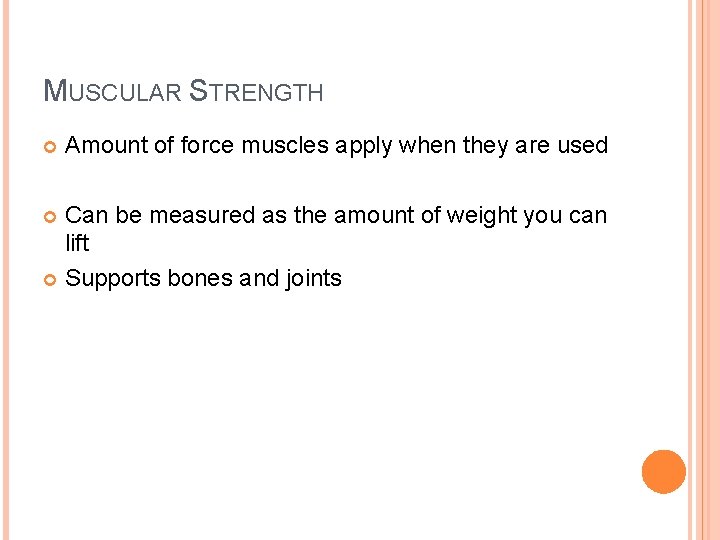 MUSCULAR STRENGTH Amount of force muscles apply when they are used Can be measured