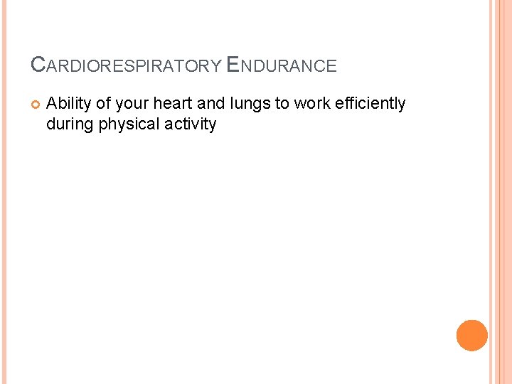 CARDIORESPIRATORY ENDURANCE Ability of your heart and lungs to work efficiently during physical activity