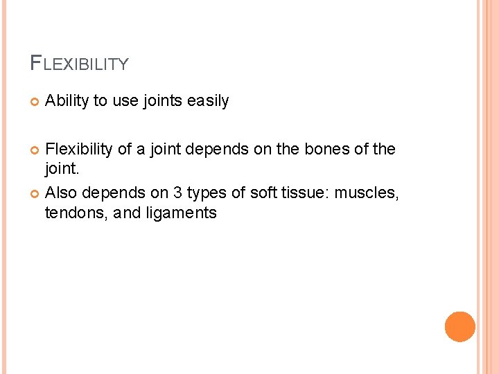 FLEXIBILITY Ability to use joints easily Flexibility of a joint depends on the bones