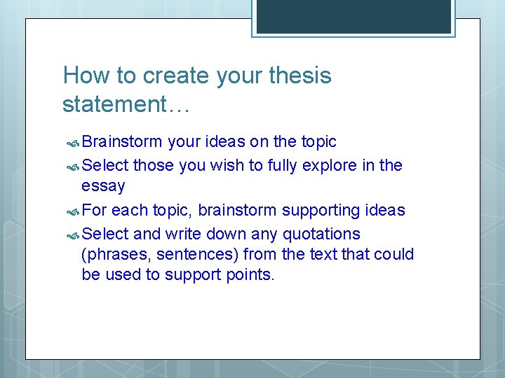 How to create your thesis statement… Brainstorm your ideas on the topic Select those