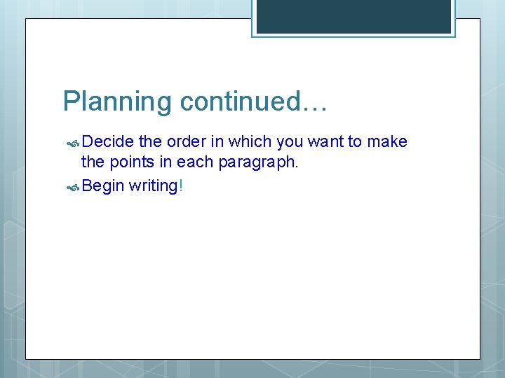 Planning continued… Decide the order in which you want to make the points in