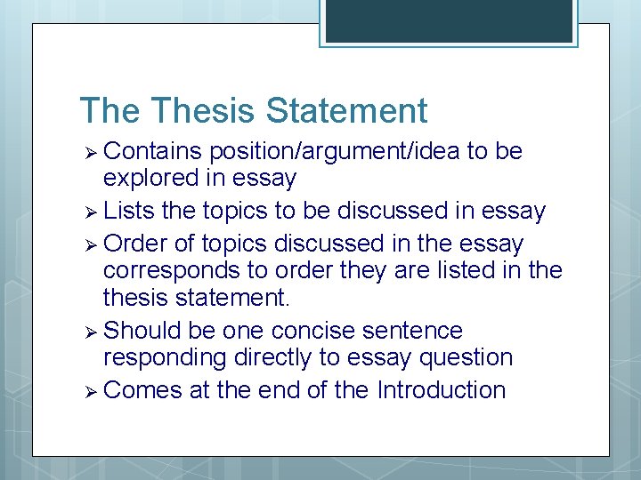 The Thesis Statement Ø Contains position/argument/idea to be explored in essay Ø Lists the