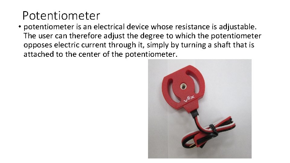 Potentiometer • potentiometer is an electrical device whose resistance is adjustable. The user can