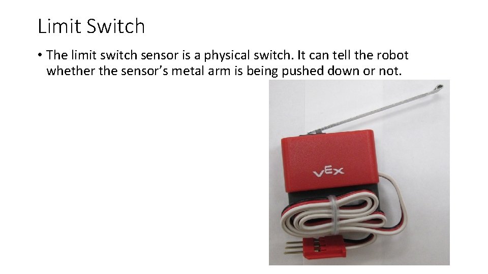 Limit Switch • The limit switch sensor is a physical switch. It can tell