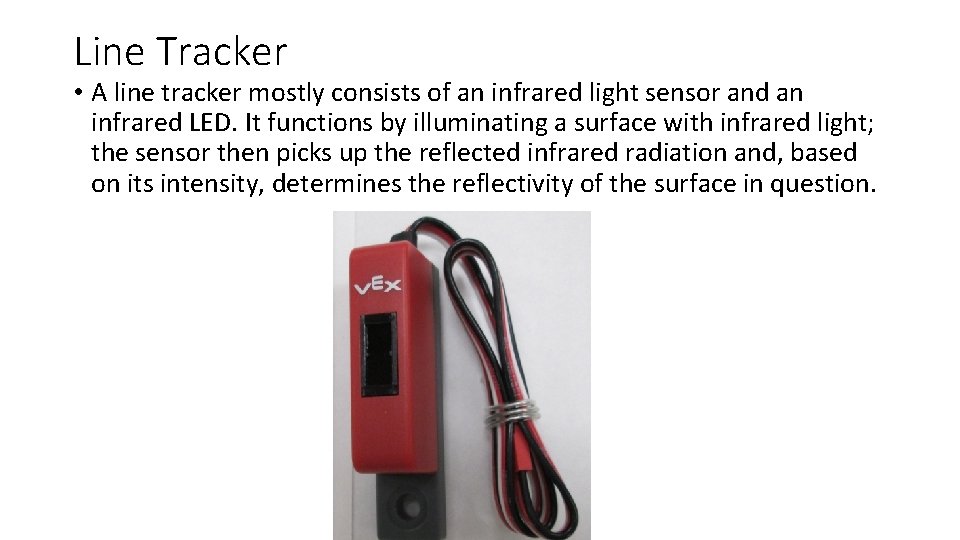 Line Tracker • A line tracker mostly consists of an infrared light sensor and