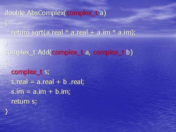 double Abs. Complex(complex_t a) { return sqrt(a. real * a. real + a. im